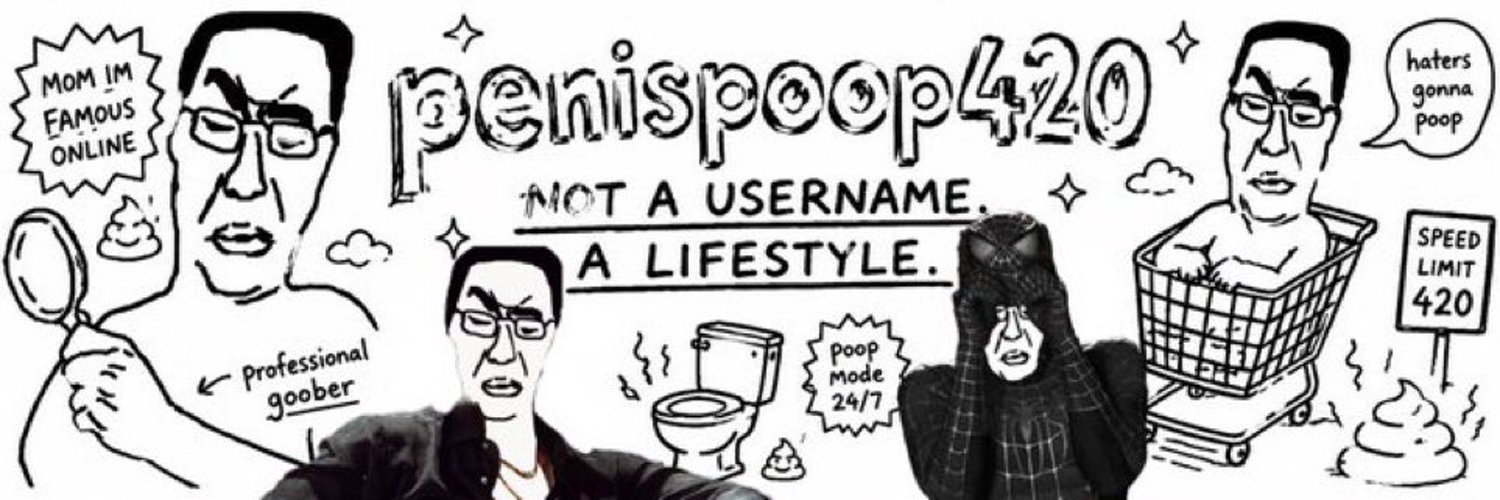 penispoop420 — not a username. a lifestyle.